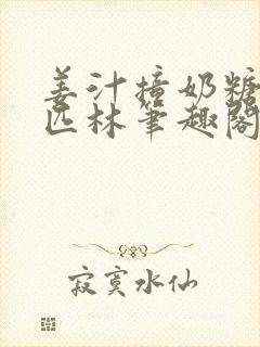 姜汁撞奶糖阿司匹林笔趣阁