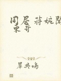 同居 蒋婉闻烬 东哥
