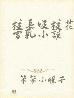 校长吸校花陈若雪乳小说