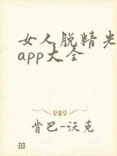 女人脱精光直播app大全