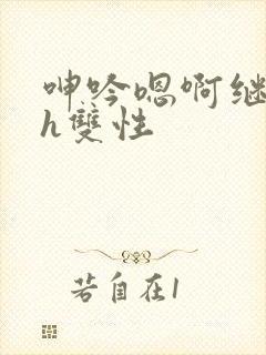 呻吟嗯啊继父～h双性
