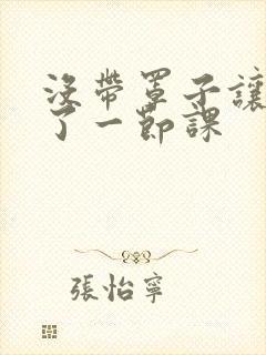 没带罩子让他c了一节课