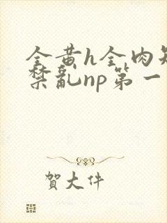 全黄h全肉短篇禁乱np第一次