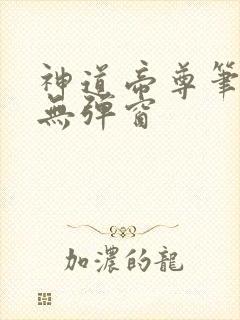 神道帝尊笔趣阁无弹窗