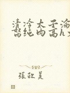 清冷太子沦为禁胬纯肉高h文