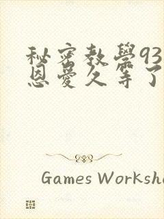 秘密教学93话恩爱久等了免费阅读