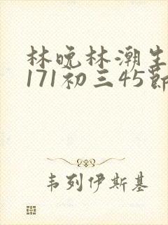 林晚林潮生if171初三45节
