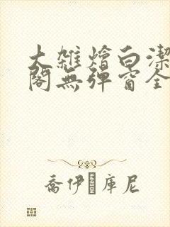 大杂烩白洁笔趣阁无弹窗全本
