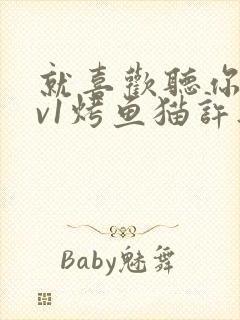 就喜欢听你叫1v1烤鱼猫许薇