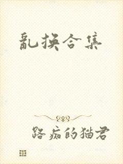 乱换合集