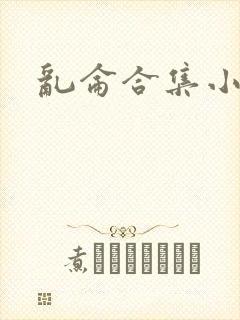 乱仑合集小说
