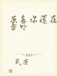 原来你还在这里番外