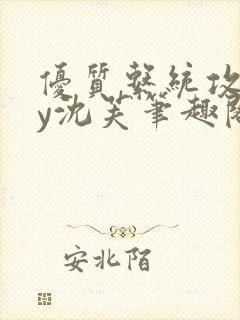 优质系统攻略by沈芙笔趣阁