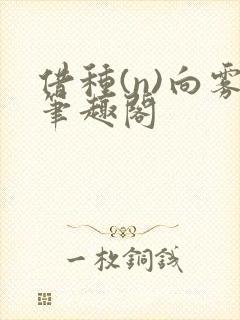 借种(n)向雾笔趣阁