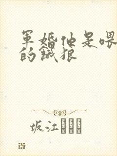 军婚他是喂不饱的饿狼