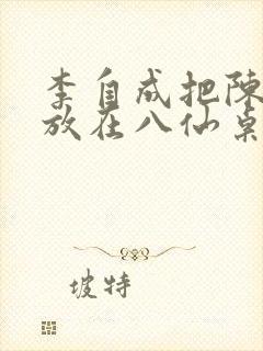 李自成把陈圆圆放在八仙桌前