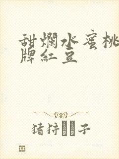 甜烂水蜜桃 黄牌红豆