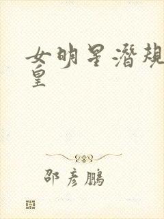 女明星潜规则之皇