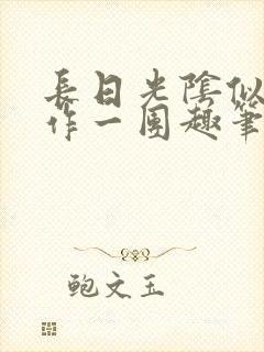 长日光阴似箭乱作一团趣笔阁