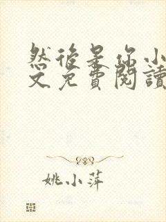 然后是你小说全文免费阅读