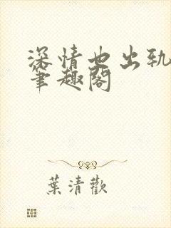 深情也出轨by笔趣阁