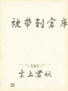 被带到仓库糟蹋封面