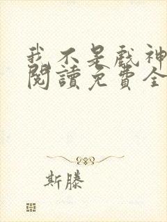 我不是戏神在线阅读免费全文