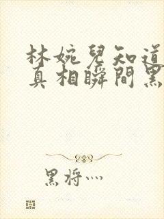 林婉儿知道林珙真相瞬间黑化封面