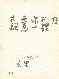 我要你我想和你融为一体