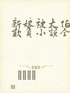 新娘被大伯轮流欺负小说全文免费