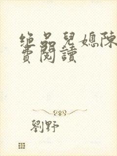 绝品儿媳陈婷免费阅读