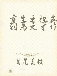重生之祝英台遇到马文才作者:问鹿