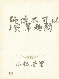师傅不可以(限)灵犀趣阁封面