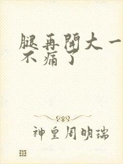 腿再开大一点就不痛了