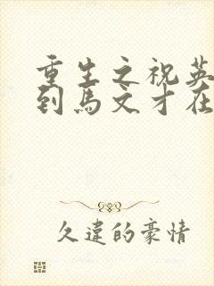 重生之祝英台遇到马文才在线阅读