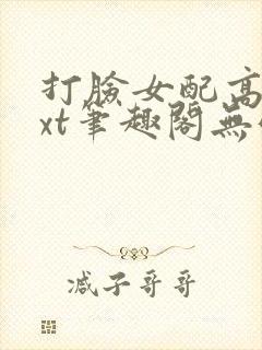 打脸女配高攀txt笔趣阁无弹窗