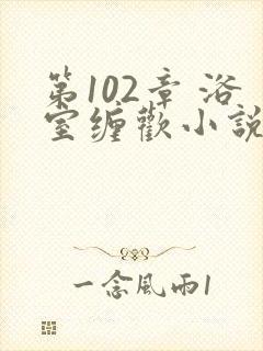 第102章 浴室缠欢小说