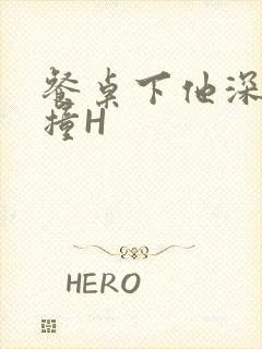 餐桌下他深深顶撞H