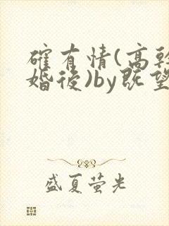 确有情(高干 婚后)by既望笔趣阁