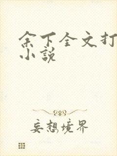 余下全文打不开小说