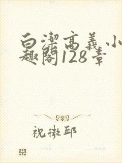 白洁高义小说笔趣阁128章