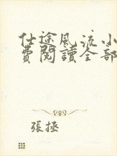仕途风流小说免费阅读全部章节