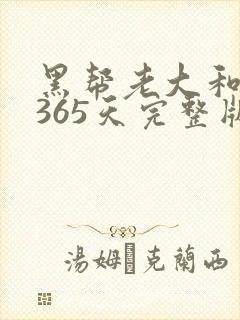 黑帮老大和我的365天完整版免费中文小说