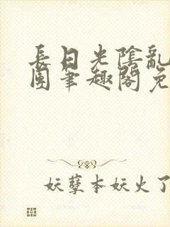 长日光阴乱作一团笔趣阁免费阅读无