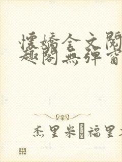 怀娇全文阅读笔趣阁无弹窗封面