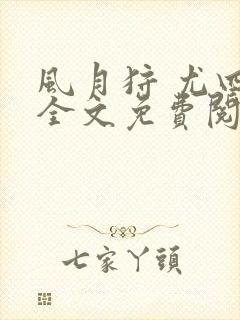 风月狩 尤四姐全文免费阅读笔趣阁