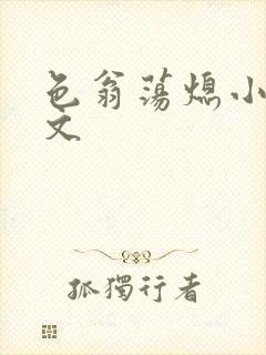 色翁荡熄小说全文