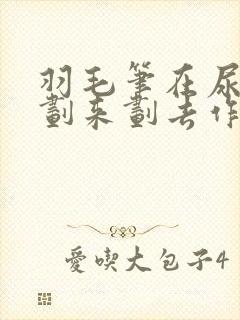 羽毛笔在尿孔里划来划去作文