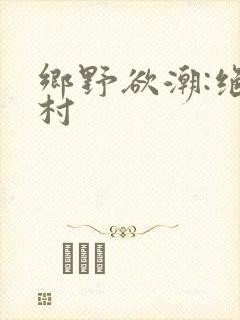 乡野欲潮:绝色村
