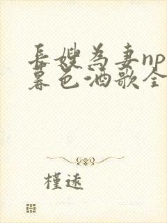 长嫂为妻npn暮色酒歌全文免费阅读笔趣阁封面